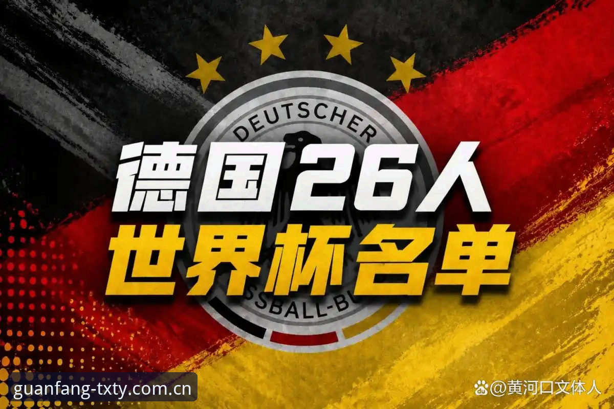 德国队世界杯大名单解读：诺伊尔回归与卡尔入选的实用分析